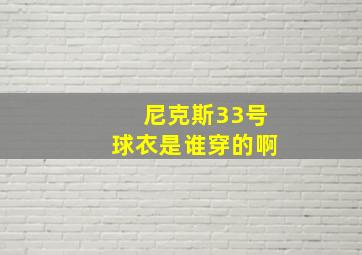 尼克斯33号球衣是谁穿的啊