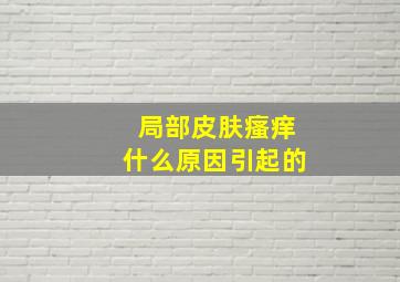 局部皮肤瘙痒什么原因引起的