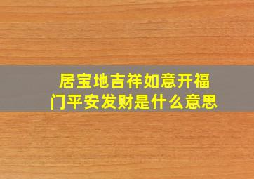 居宝地吉祥如意开福门平安发财是什么意思