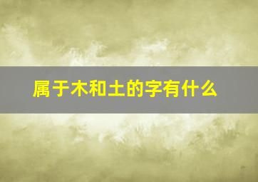 属于木和土的字有什么