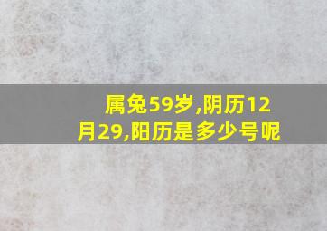 属兔59岁,阴历12月29,阳历是多少号呢