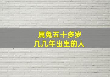 属兔五十多岁几几年出生的人