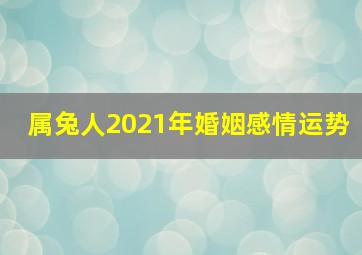 属兔人2021年婚姻感情运势