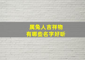 属兔人吉祥物有哪些名字好听