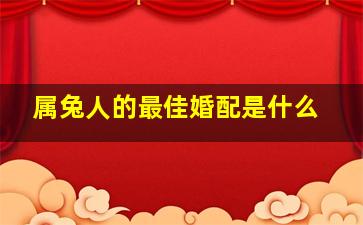 属兔人的最佳婚配是什么