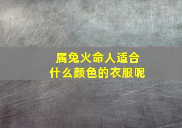 属兔火命人适合什么颜色的衣服呢