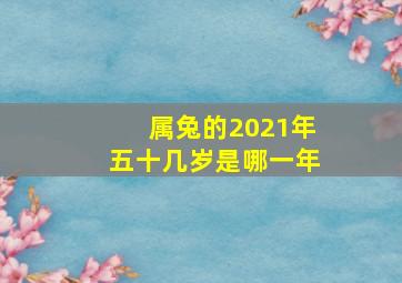 属兔的2021年五十几岁是哪一年