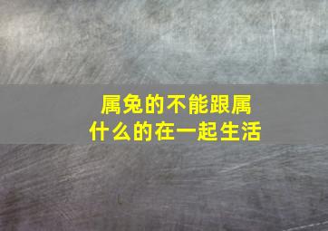 属兔的不能跟属什么的在一起生活