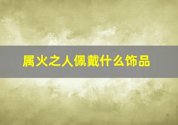 属火之人佩戴什么饰品