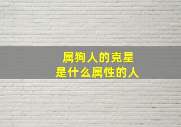 属狗人的克星是什么属性的人