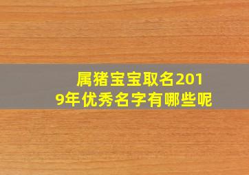 属猪宝宝取名2019年优秀名字有哪些呢