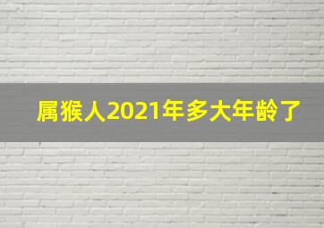 属猴人2021年多大年龄了