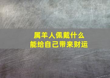 属羊人佩戴什么能给自己带来财运