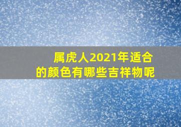 属虎人2021年适合的颜色有哪些吉祥物呢