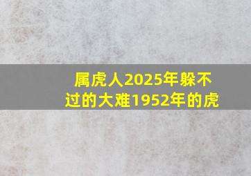 属虎人2025年躲不过的大难1952年的虎