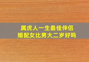 属虎人一生最佳伴侣婚配女比男大二岁好吗