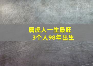 属虎人一生最旺3个人98年出生