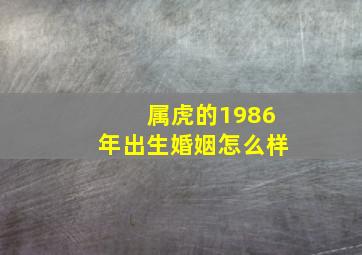 属虎的1986年出生婚姻怎么样