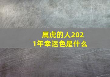 属虎的人2021年幸运色是什么