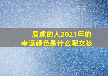 属虎的人2021年的幸运颜色是什么呢女孩