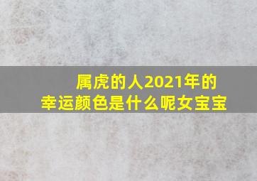 属虎的人2021年的幸运颜色是什么呢女宝宝