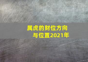 属虎的财位方向与位置2021年