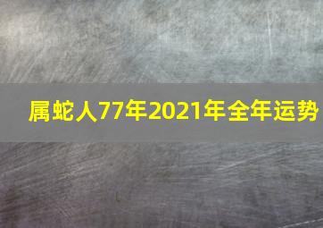 属蛇人77年2021年全年运势