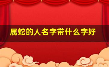 属蛇的人名字带什么字好