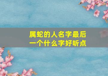 属蛇的人名字最后一个什么字好听点