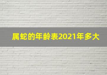 属蛇的年龄表2021年多大