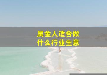 属金人适合做什么行业生意