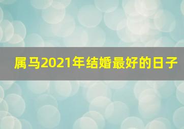 属马2021年结婚最好的日子