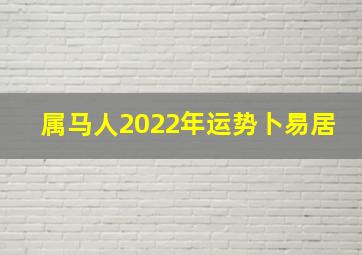 属马人2022年运势卜易居