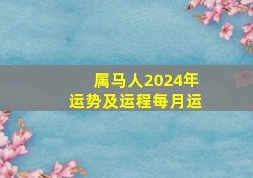 属马人2024年运势及运程每月运