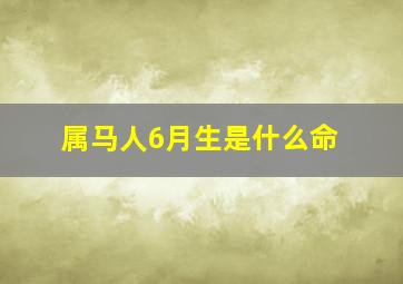 属马人6月生是什么命