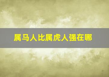 属马人比属虎人强在哪