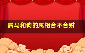 属马和狗的属相合不合财