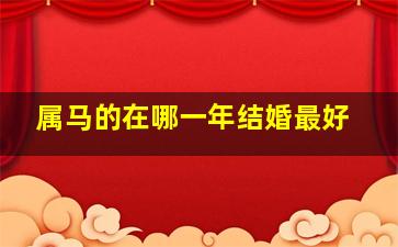 属马的在哪一年结婚最好