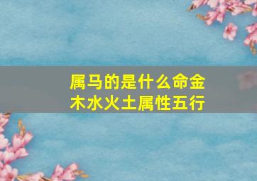 属马的是什么命金木水火土属性五行