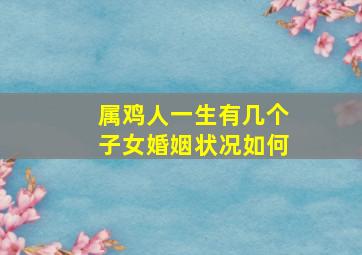 属鸡人一生有几个子女婚姻状况如何