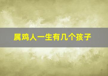 属鸡人一生有几个孩子