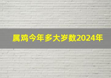 属鸡今年多大岁数2024年