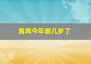 属鸡今年都几岁了