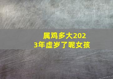 属鸡多大2023年虚岁了呢女孩