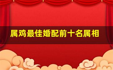 属鸡最佳婚配前十名属相