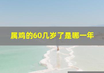 属鸡的60几岁了是哪一年