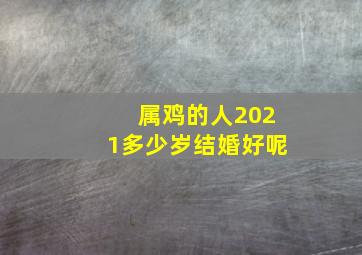 属鸡的人2021多少岁结婚好呢