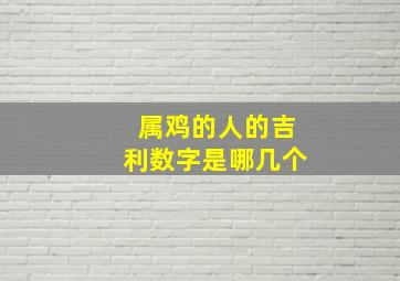 属鸡的人的吉利数字是哪几个