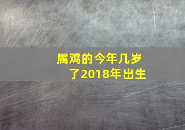 属鸡的今年几岁了2018年出生