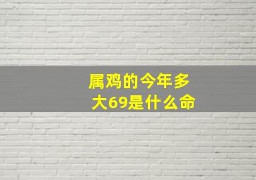 属鸡的今年多大69是什么命